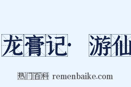 龙膏记·游仙是什么意思的图片
